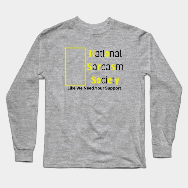 National Sarcasm Society. Like We Need Your Support. Long Sleeve T-Shirt by WoodShop93